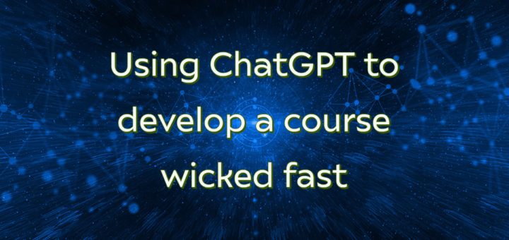 Using ChatGPT to develop a course wicked fast